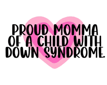 a pink heart with the words proud momma of a child with down syndrome on it