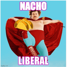 a man in a red cape is holding a taco and the words nacho liberal are on the bottom