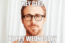 a man with glasses and a beard says " hey girl " and " happy wednesday "