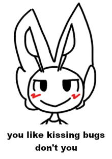 a drawing of a bug with the words " you like kissing bugs don 't you "