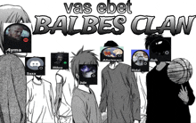 a group of people standing next to each other with the words vas ebet balbes clan written above them