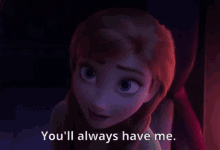 a close up of anna from frozen with the words you 'll always have me