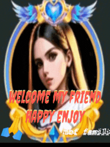 a picture of a woman with the words welcome my friend happy enjoy written on it