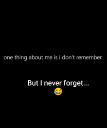 one thing about me is i don 't remember but i never forget ...