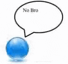 a blue ball with a speech bubble that says `` no bro '' .