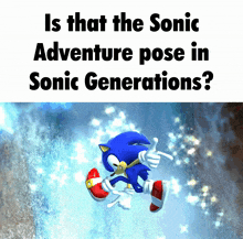 a picture of sonic the hedgehog with the words is that the sonic adventure pose in sonic generations