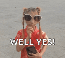 a girl wearing sunglasses and a red shirt is holding a cell phone and saying well yes