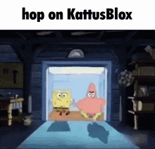 a cartoon of spongebob and patrick in a garage with the words hop on kattus blox