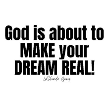 a black and white poster with the words `` god is about to make your dream real ''