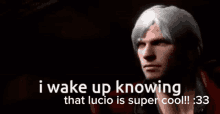 a picture of a man with the words `` i wake up knowing that lucio is super cool !! ''