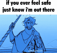 if you ever feel safe just know i 'm out there meme