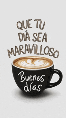 a cup of coffee with the words que tu dia sea maravilloso on it