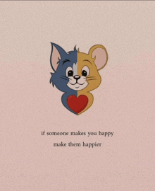 a picture of tom and jerry with the words if someone makes you happy make them happier on the bottom