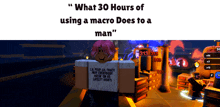 a screenshot of a video game with the words " what 30 hours of using a macro does to a man "