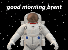 a picture of an astronaut with the words good morning brent written above him