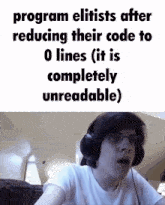 a man wearing headphones and glasses says program elitists after reducing their code to 0 lines ( it is completely unreadable