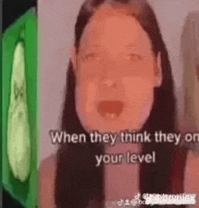 a woman is talking to a green screen and says `` when they think they are on your level '' .