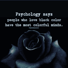 a black rose with the words psychology says people who love black color have the most colorful minds below it