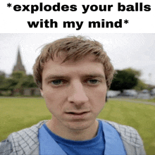 a man in a blue shirt stands in front of a field with the words " explodes your balls with my mind " above him