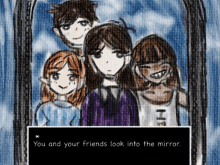 a drawing of a group of people with the words " you and your friends look into the mirror " at the bottom