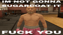 a man in pink shorts and boxing gloves is standing in a gym with the words im not gonna sugarcoat it fuck you