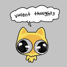 a cartoon cat with big eyes and a thought bubble that says `` violent thoughts '' .