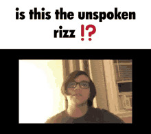 a picture of a man with glasses and the words " is this the unspoken rizz ! "