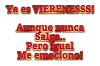 red and gold text that says ya es viereness aunque nunca salga pero igual me emociono