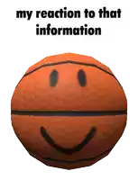 a basketball with a smiley face and the words " my reaction to that information " below it