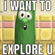 a picture of a pickle with the words " i want to explore u "