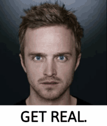 a picture of a man with the words " get real " on the bottom