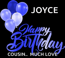 a black background with blue and white balloons and the words " joyce cousin much love "