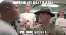 a man in a military uniform talking to another man with the caption how did you make it a day without donut