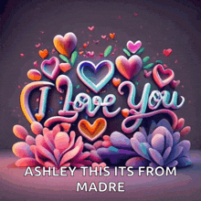 a greeting card that says " i love you ashley this it 's from madre "