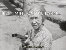 a black and white photo of an elderly woman holding a gun and saying `` i left mine on the farm .