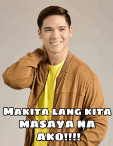 a man wearing a brown jacket and a yellow shirt is smiling with the words " makita lang kita masaya na ako !!! " below him