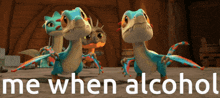 three dragons are standing next to each other with the words me when alcohol above them