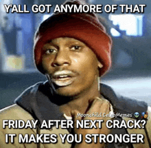 a man wearing a red beanie says y'all got anymore of that friday after next crack