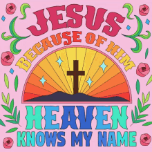 jesus because of him heaven knows my name with a cross on a pink background