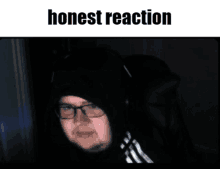 a picture of a man with glasses and a hood with the words honest reaction on it