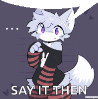 a drawing of a furry character with a speech bubble that says " say it then "