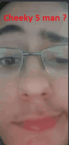 a close up of a person 's face with glasses and the words `` cheeky 5 man '' written on it .