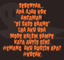 a black background with orange text that says sebentar apa ajah kok ancaman di gass orang