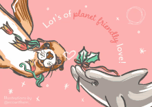 a drawing of an otter and a dolphin with the words lots of planet friendly love