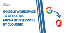 a google workspace to office 365 migration services by cloudbik advertisement