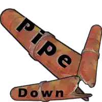 a drawing of a pipe that says pipe down on it