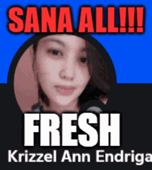 a poster that says sana all fresh krizzel ann endriga on it