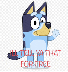 a cartoon dog with the words " ill tell ya that for free " below it