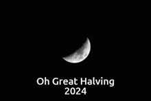 a crescent moon with the words oh great halving 2024