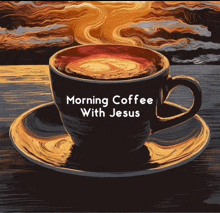 a painting of a cup of coffee with the words morning coffee with jesus below it